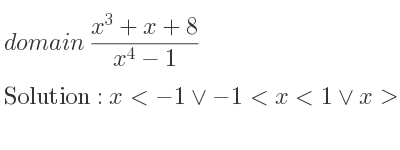 The domain of (x^3+x+8)/(x^4-1) is x<-1\lor-1<x<1\lor x>1